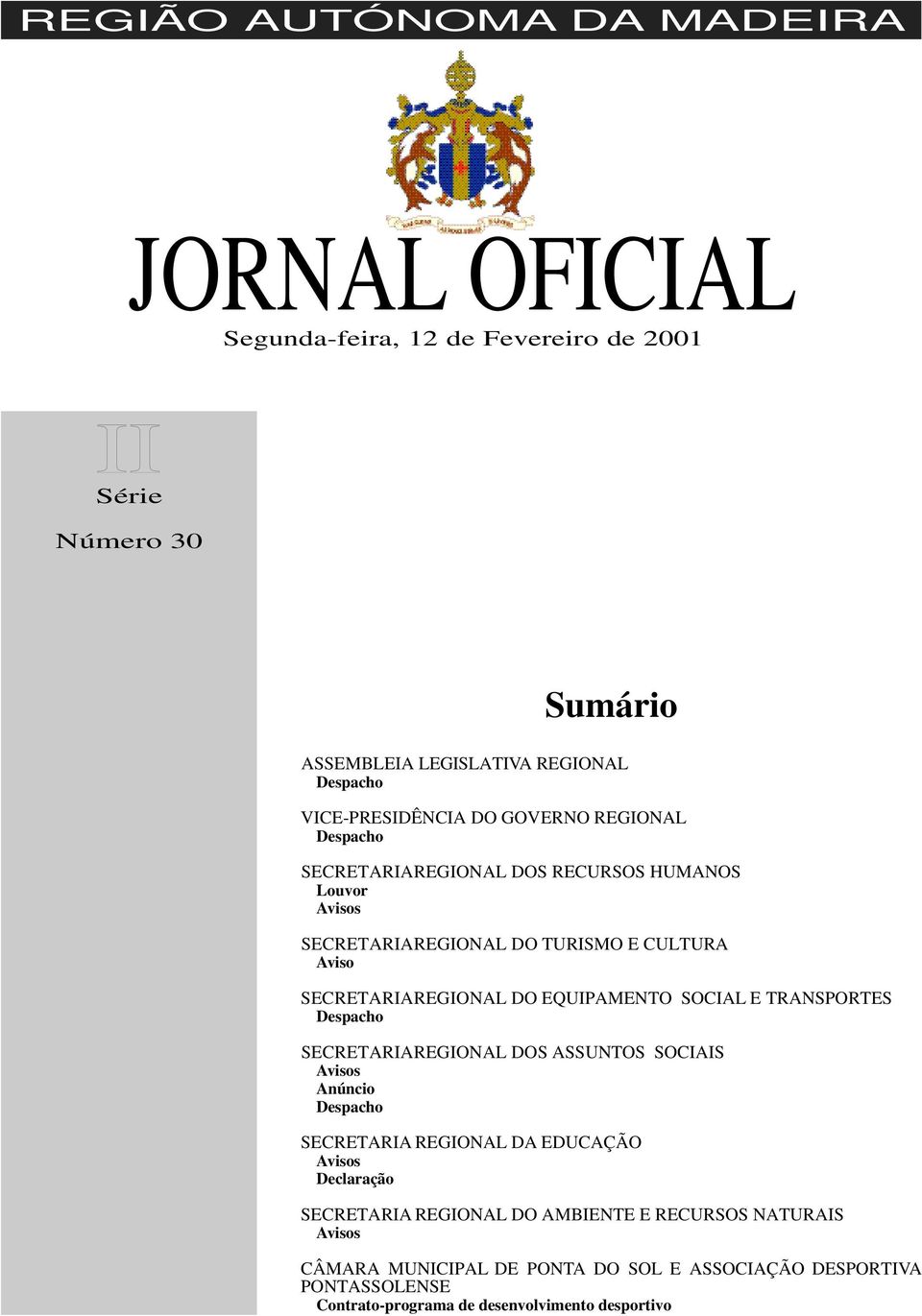 SOCIAL E TRANSPORTES Despacho SECRETARIAREGIONAL DOS ASSUNTOS SOCIAIS s Anúncio Despacho SECRETARIA REGIONAL DA EDUCAÇÃO s Declaração SECRETARIA