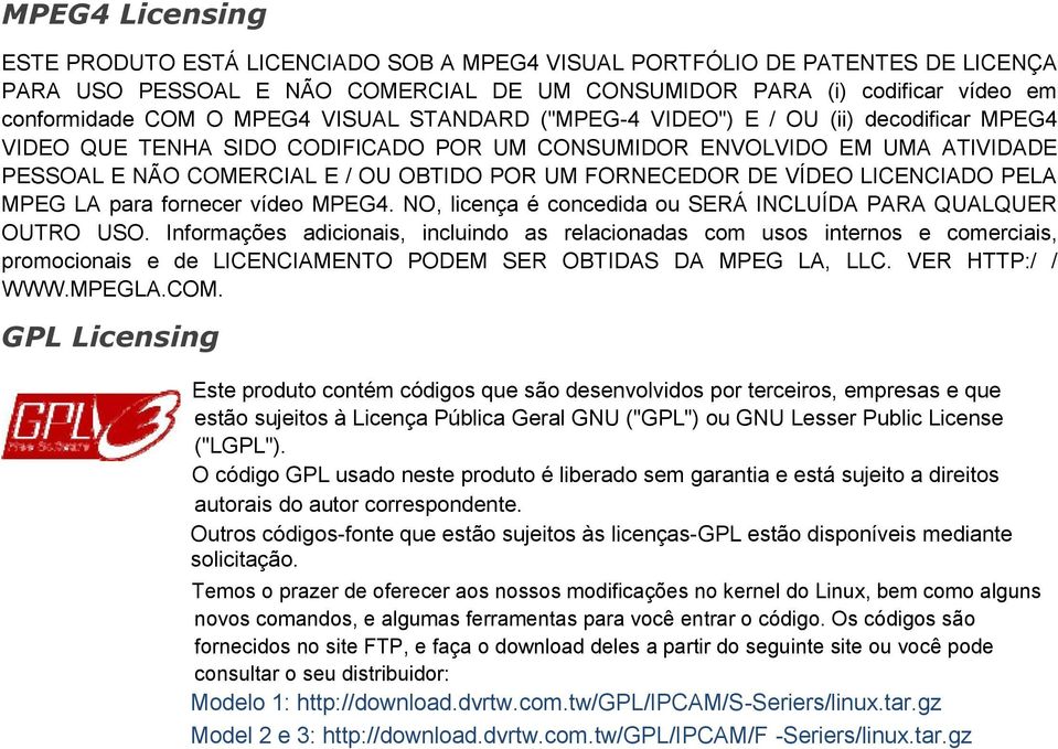 VÍDEO LICENCIADO PELA MPEG LA para fornecer vídeo MPEG4. NO, licença é concedida ou SERÁ INCLUÍDA PARA QUALQUER OUTRO USO.