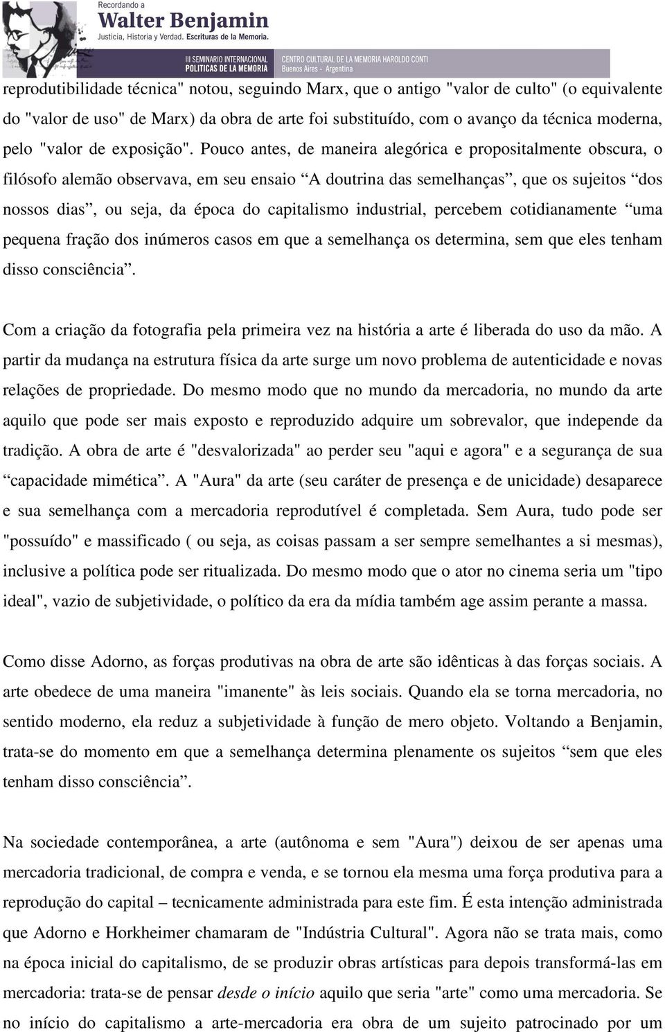 Pouco antes, de maneira alegórica e propositalmente obscura, o filósofo alemão observava, em seu ensaio A doutrina das semelhanças, que os sujeitos dos nossos dias, ou seja, da época do capitalismo