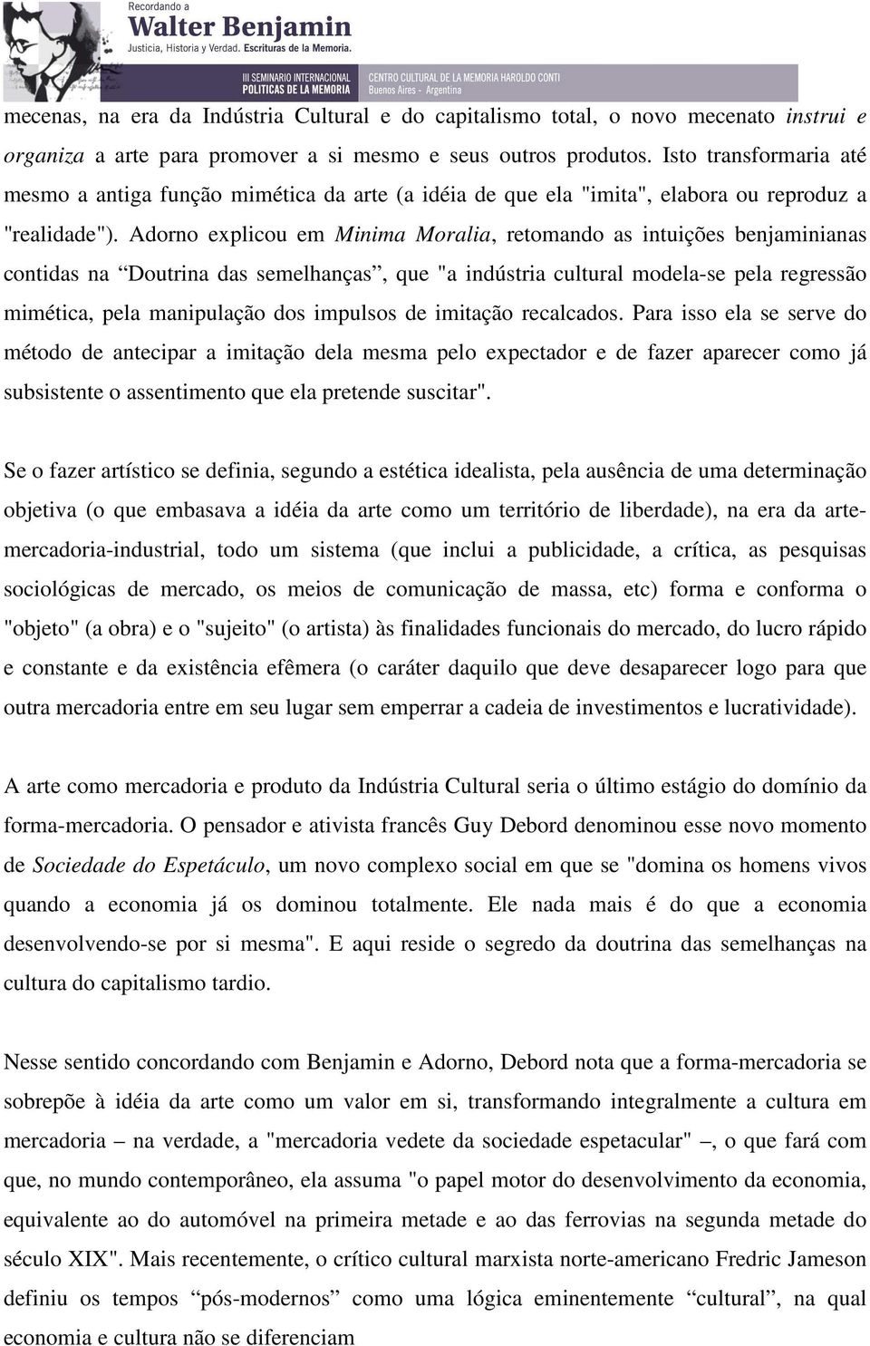 Adorno explicou em Minima Moralia, retomando as intuições benjaminianas contidas na Doutrina das semelhanças, que "a indústria cultural modela-se pela regressão mimética, pela manipulação dos