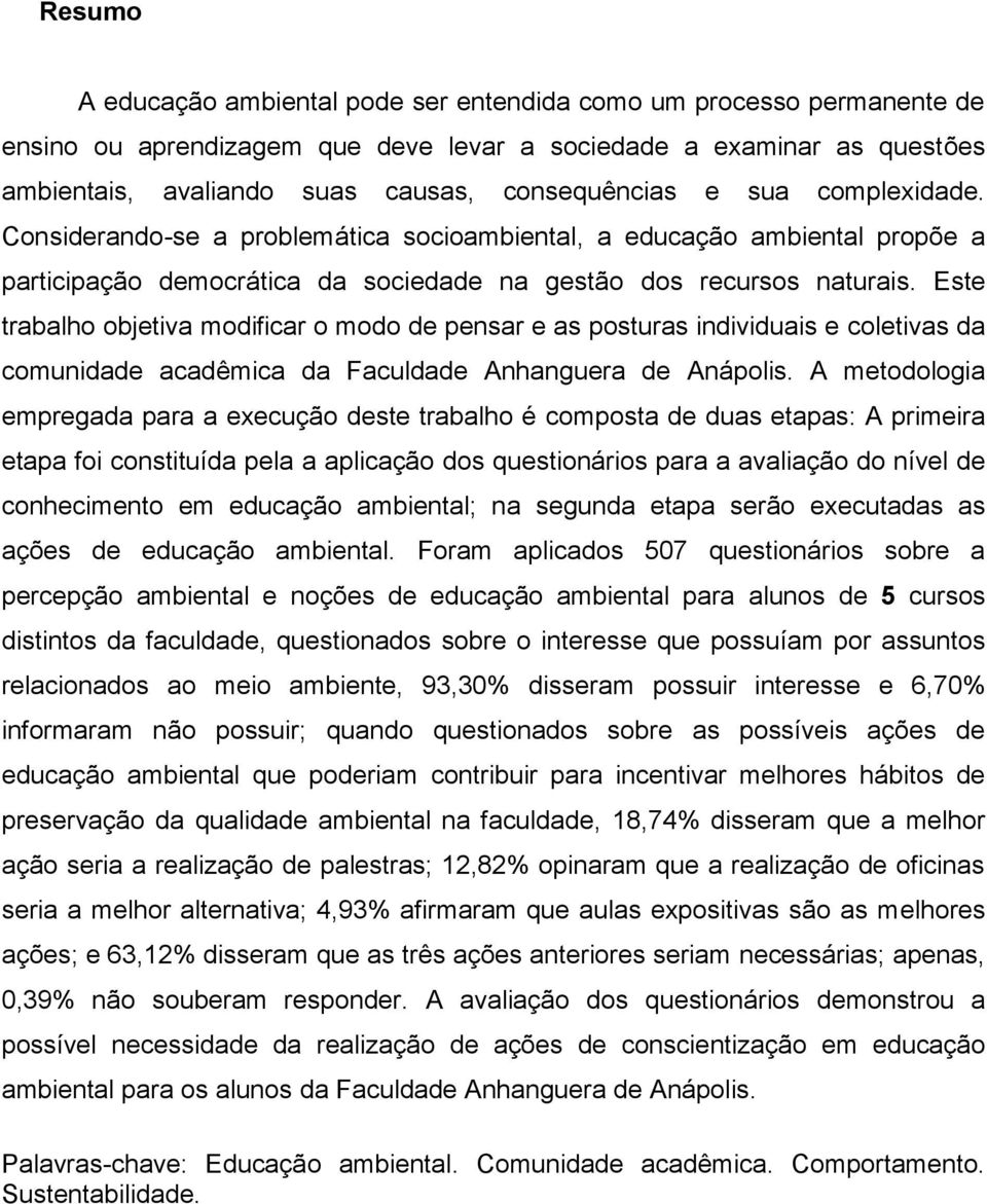 Este trabalho objetiva modificar o modo de pensar e as posturas individuais e coletivas da comunidade acadêmica da Faculdade Anhanguera de Anápolis.