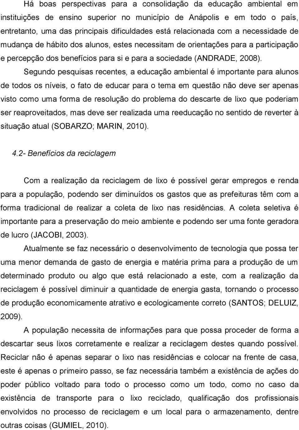 Segundo pesquisas recentes, a educação ambiental é importante para alunos de todos os níveis, o fato de educar para o tema em questão não deve ser apenas visto como uma forma de resolução do problema