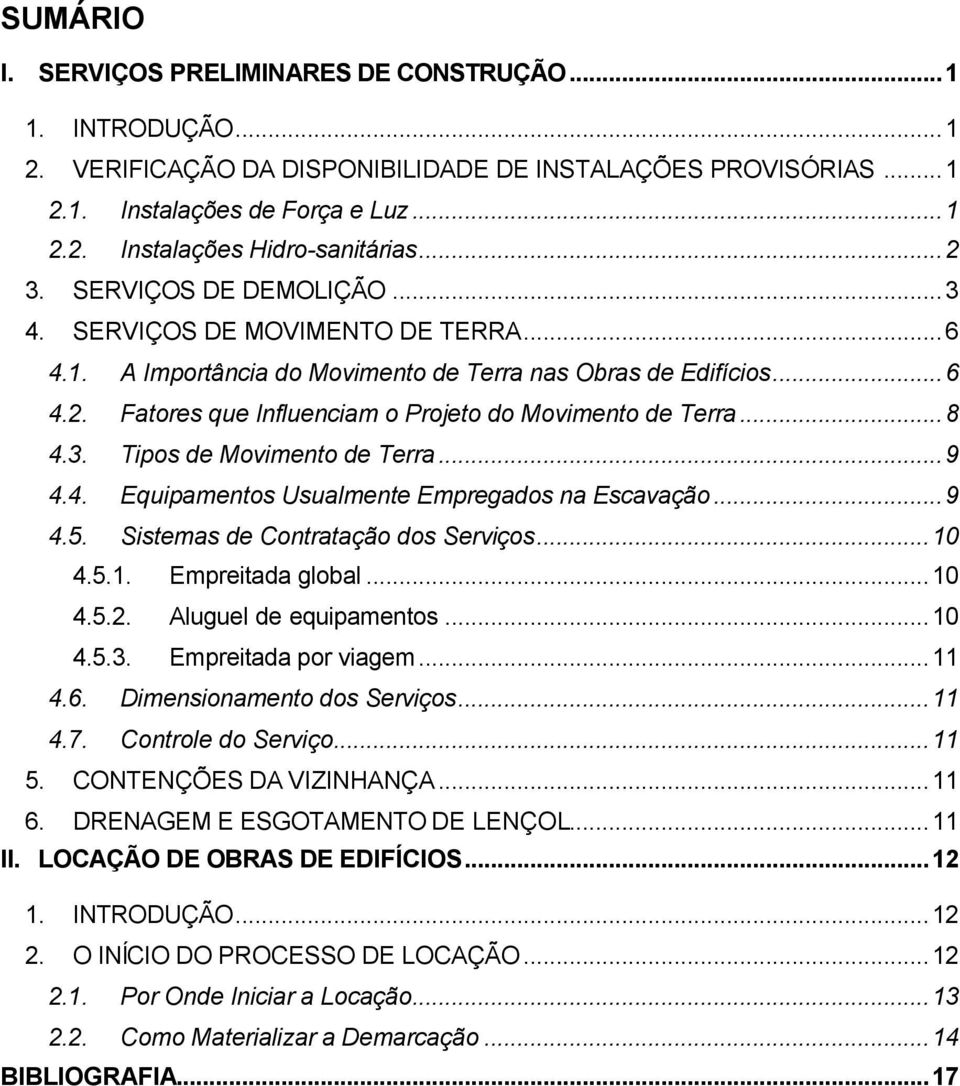 ..8 4.3. Tipos de Movimento de Terra...9 4.4. Equipamentos Usualmente Empregados na Escavação...9 4.5. Sistemas de Contratação dos Serviços...10 4.5.1. Empreitada global...10 4.5.2.