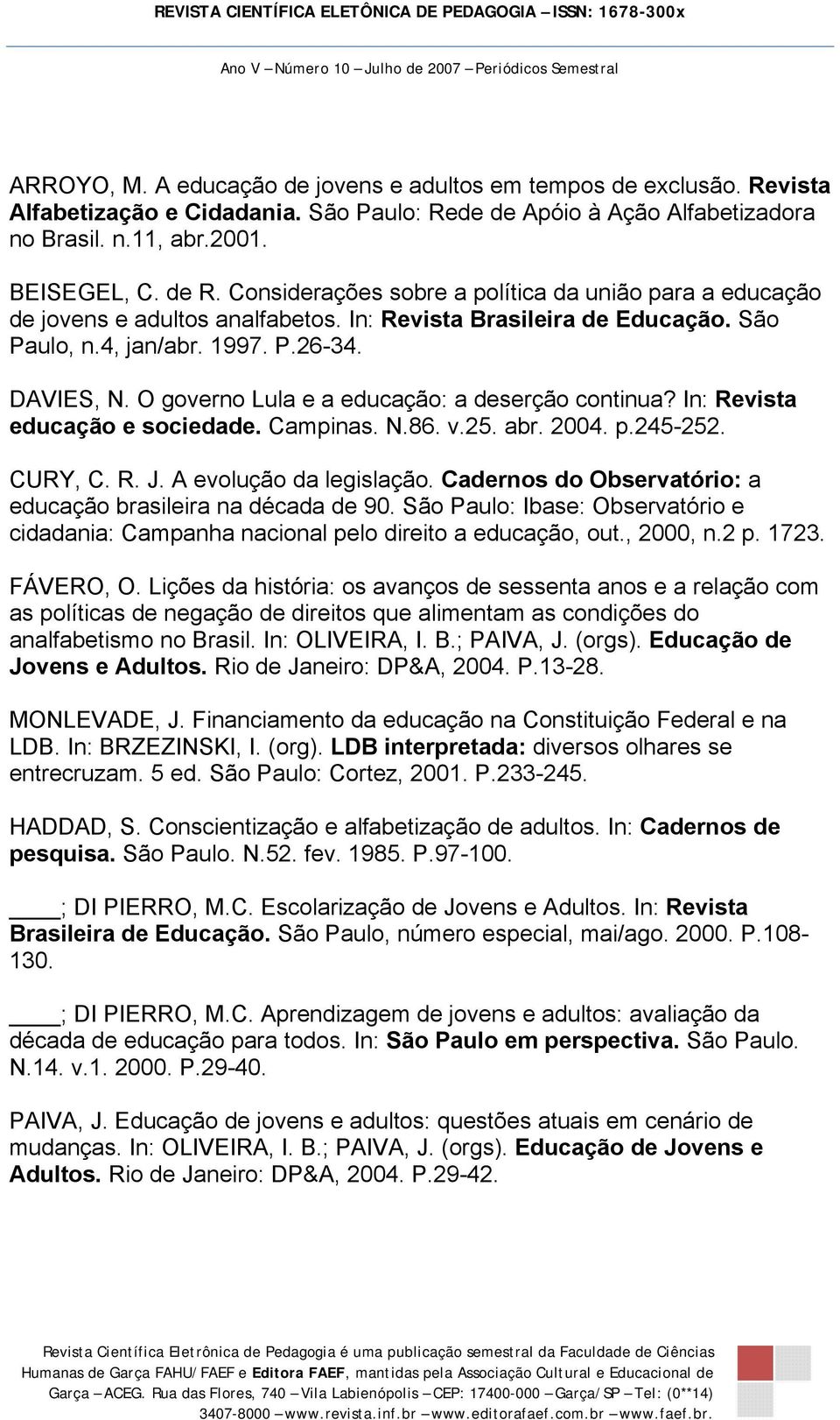O governo Lula e a educação: a deserção continua? In: Revista educação e sociedade. Campinas. N.86. v.25. abr. 2004. p.245-252. CURY, C. R. J. A evolução da legislação.