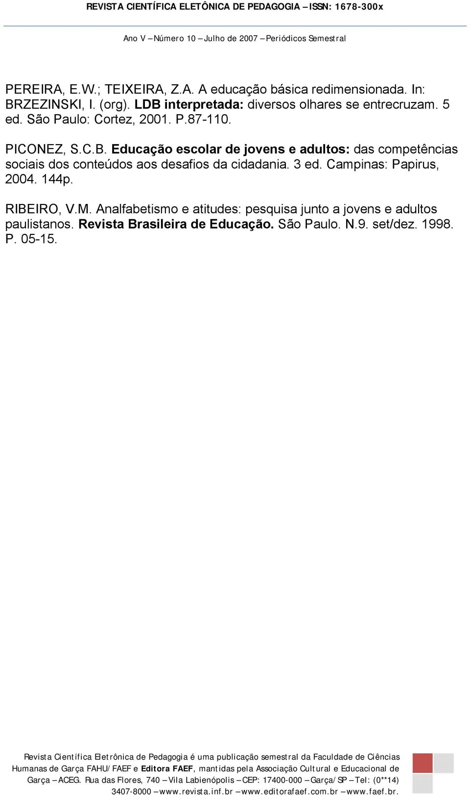 3 ed. Campinas: Papirus, 2004. 144p. RIBEIRO, V.M. Analfabetismo e atitudes: pesquisa junto a jovens e adultos paulistanos.