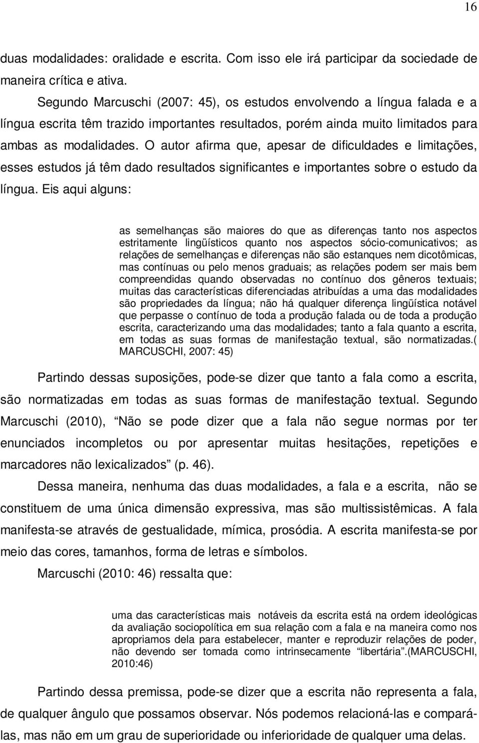 O autor afirma que, apesar de dificuldades e limitações, esses estudos já têm dado resultados significantes e importantes sobre o estudo da língua.