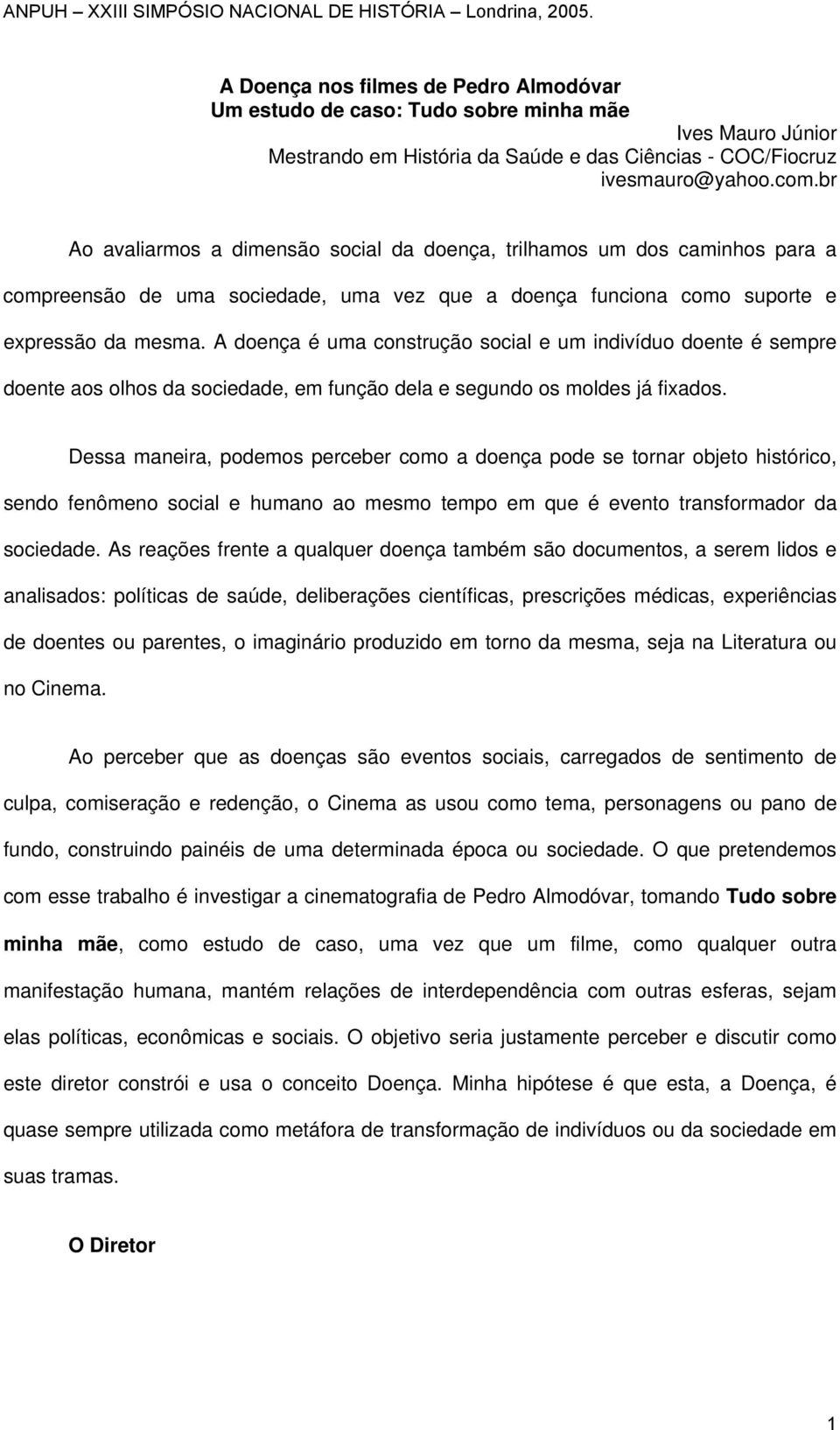 A doença é uma construção social e um indivíduo doente é sempre doente aos olhos da sociedade, em função dela e segundo os moldes já fixados.