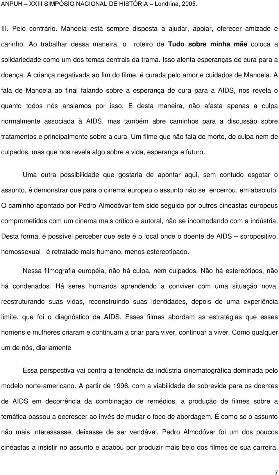 A criança negativada ao fim do filme, é curada pelo amor e cuidados de Manoela.