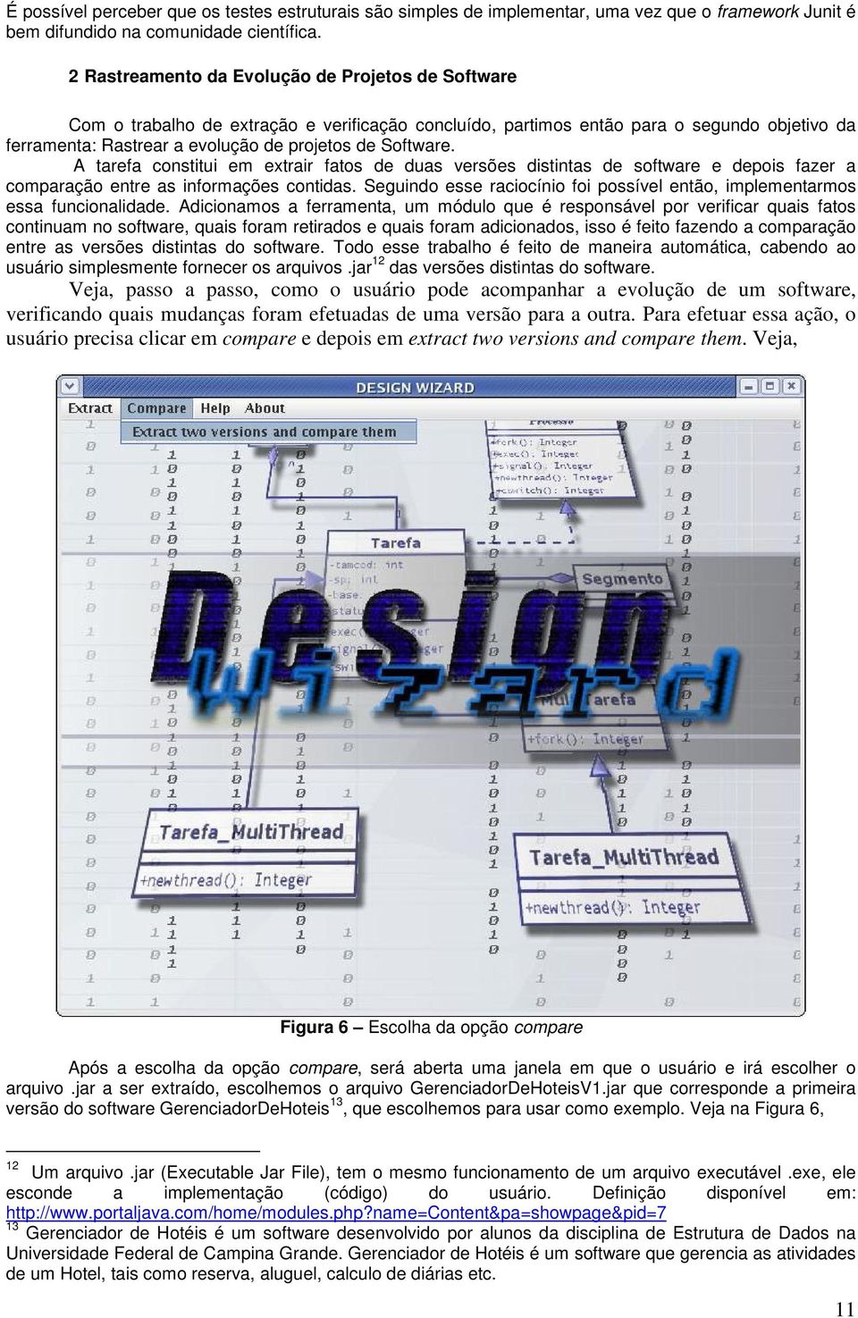 Software. A tarefa constitui em extrair fatos de duas versões distintas de software e depois fazer a comparação entre as informações contidas.