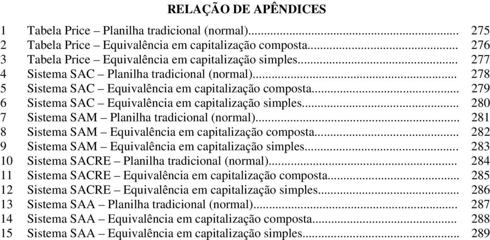 .. 280 7 Sistema SAM Planilha tradicional (normal)... 281 8 Sistema SAM Equivalência em capitalização composta... 282 9 Sistema SAM Equivalência em capitalização simples.