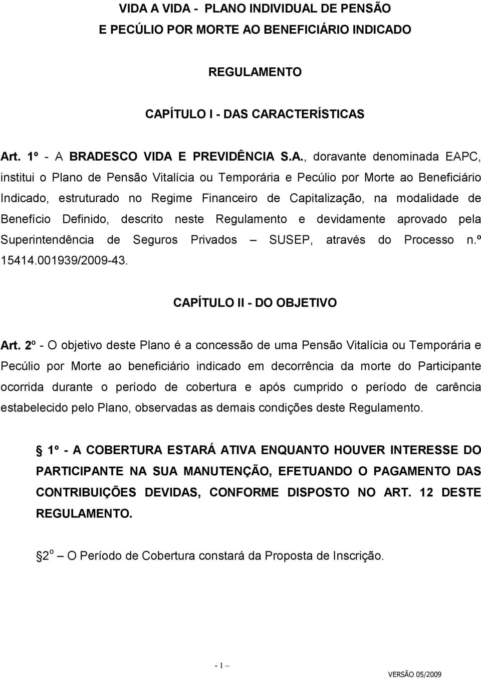 neste Regulamento e devidamente aprovado pela Superintendência de Seguros Privados SUSEP, através do Processo n.º 15414.001939/2009-43. CAPÍTULO II - DO OBJETIVO Art.