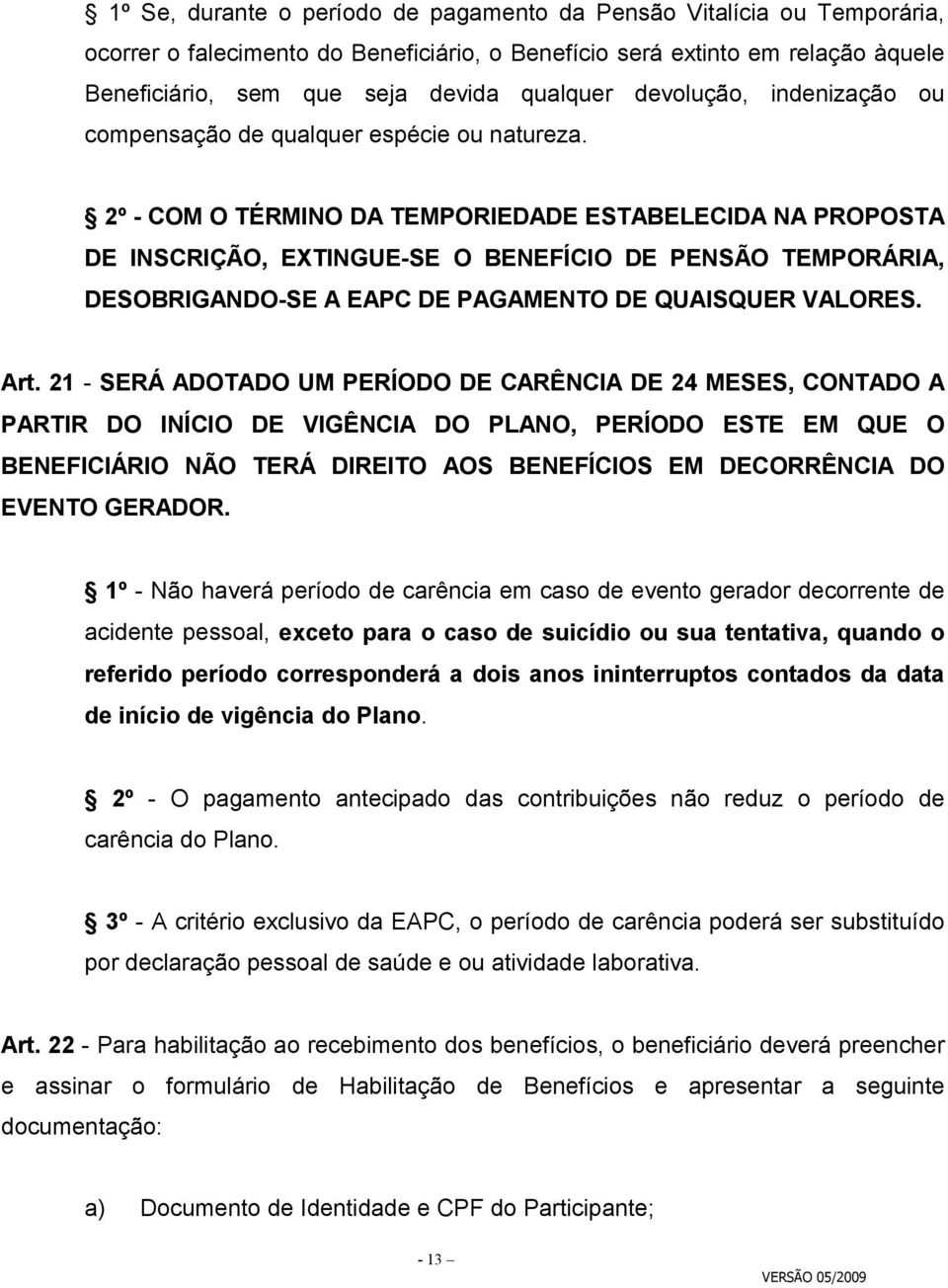 2º - COM O TÉRMINO DA TEMPORIEDADE ESTABELECIDA NA PROPOSTA DE INSCRIÇÃO, EXTINGUE-SE O BENEFÍCIO DE PENSÃO TEMPORÁRIA, DESOBRIGANDO-SE A EAPC DE PAGAMENTO DE QUAISQUER VALORES. Art.