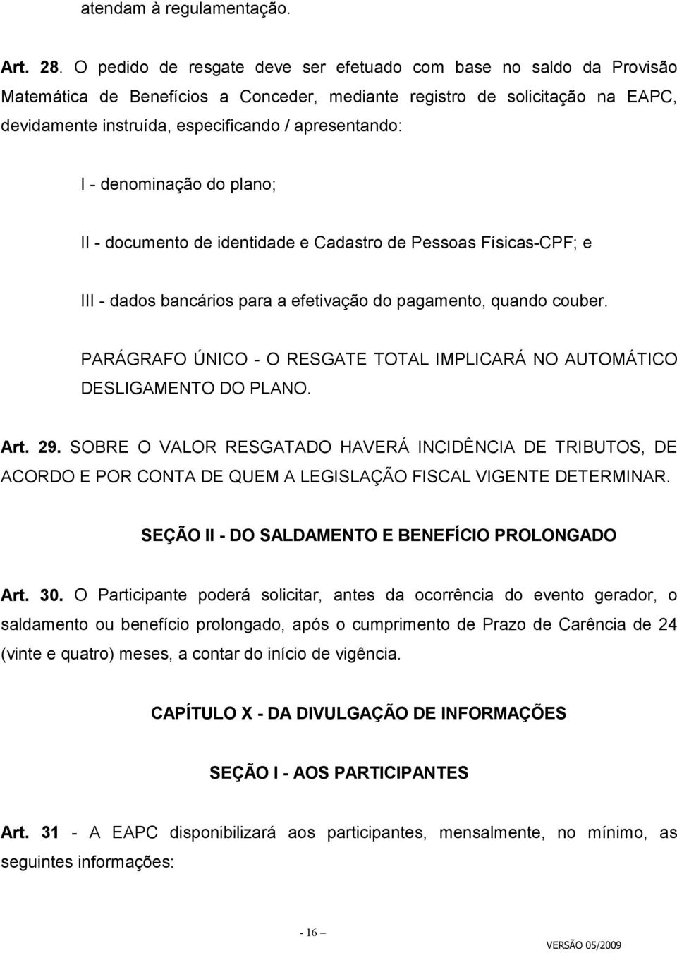 I - denominação do plano; II - documento de identidade e Cadastro de Pessoas Físicas-CPF; e III - dados bancários para a efetivação do pagamento, quando couber.