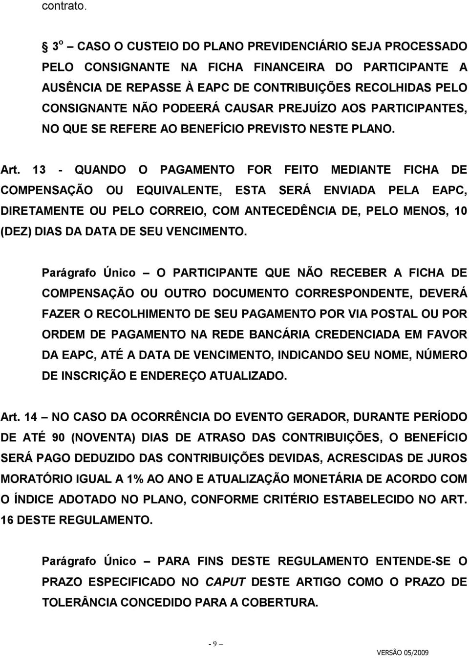 CAUSAR PREJUÍZO AOS PARTICIPANTES, NO QUE SE REFERE AO BENEFÍCIO PREVISTO NESTE PLANO. Art.