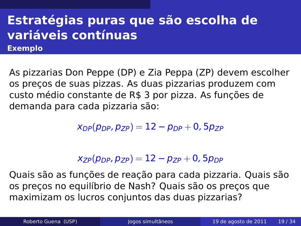 As funções de demanda para cada pizzaria são: x DP (p DP,p ZP )=12 p DP +0,5p ZP x ZP (p DP,p ZP )=12 p ZP +0,5p DP Quais são as funçõesde