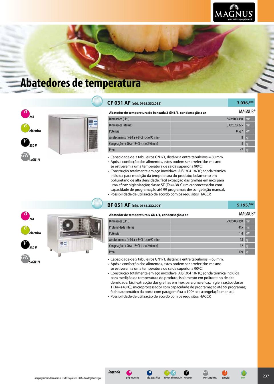 Após a cnfcçã ds alimnts, sts pdm sr arrfcids msm s stivrm a uma tmpratura d saída suprir a 90ºC!