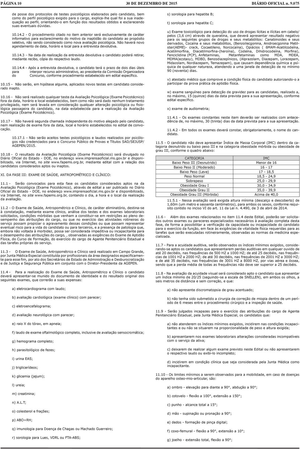 2 - O procedimento citado no item anterior será exclusivamente de caráter informativo para esclarecimento do motivo da inaptidão do candidato ao propósito seletivo, não sendo considerado como nova