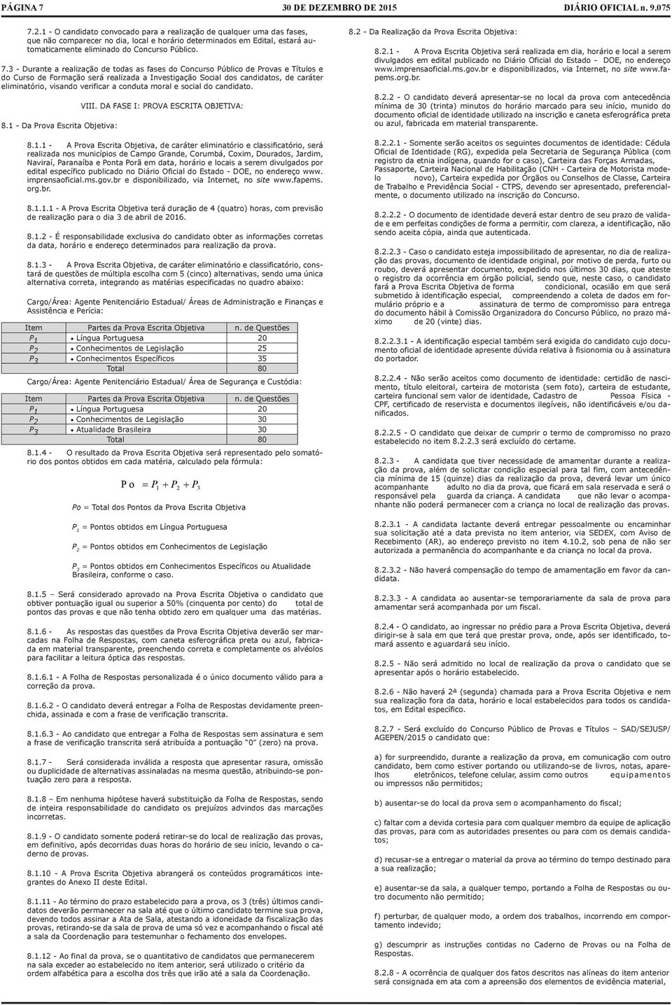 3 - Durante a realização de todas as fases do Concurso Público de Provas e Títulos e do Curso de Formação será realizada a Investigação Social dos candidatos, de caráter eliminatório, visando