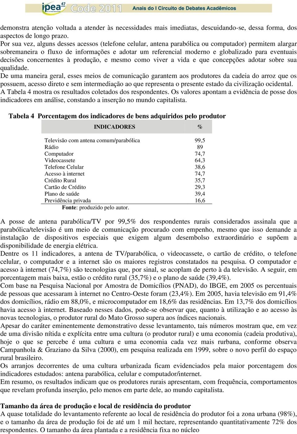 eventuais decisões concernentes à produção, e mesmo como viver a vida e que concepções adotar sobre sua qualidade.