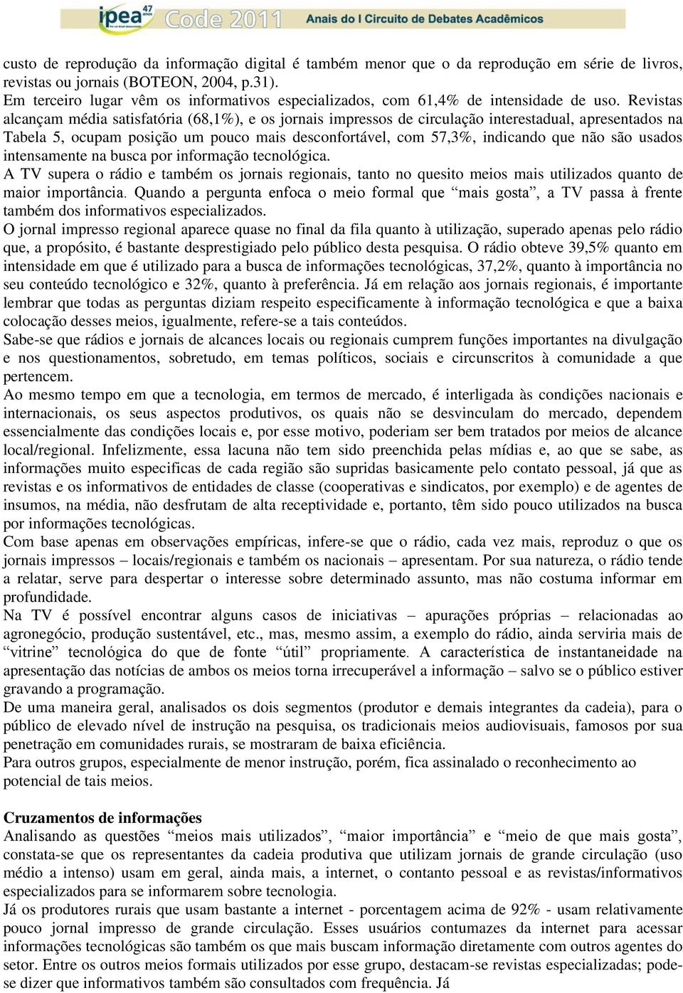 Revistas alcançam média satisfatória (68,1%), e os jornais impressos de circulação interestadual, apresentados na Tabela 5, ocupam posição um pouco mais desconfortável, com 57,3%, indicando que não