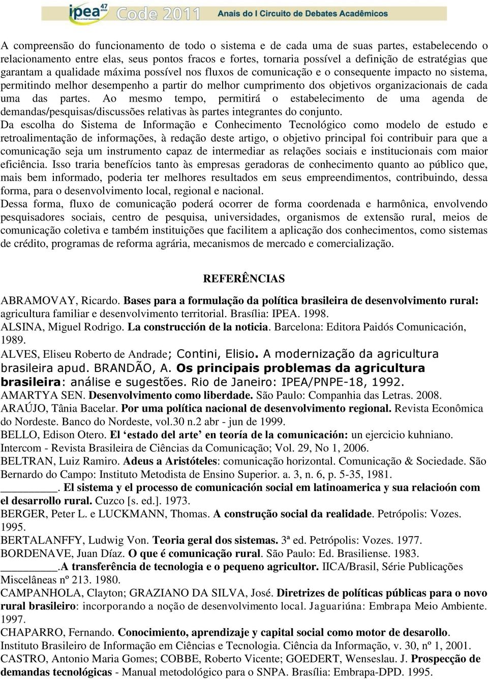 uma das partes. Ao mesmo tempo, permitirá o estabelecimento de uma agenda de demandas/pesquisas/discussões relativas às partes integrantes do conjunto.