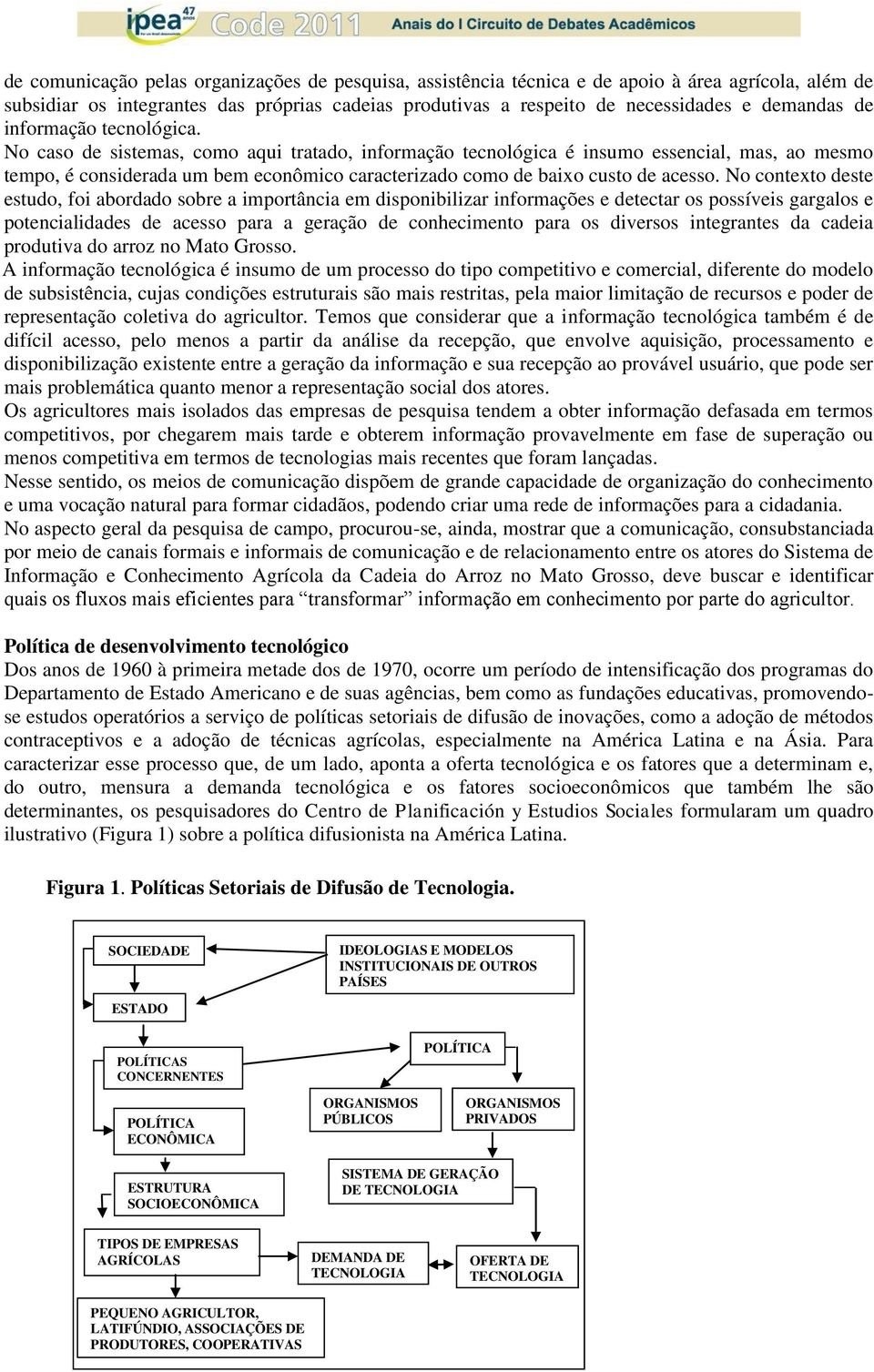 No caso de sistemas, como aqui tratado, informação tecnológica é insumo essencial, mas, ao mesmo tempo, é considerada um bem econômico caracterizado como de baixo custo de acesso.