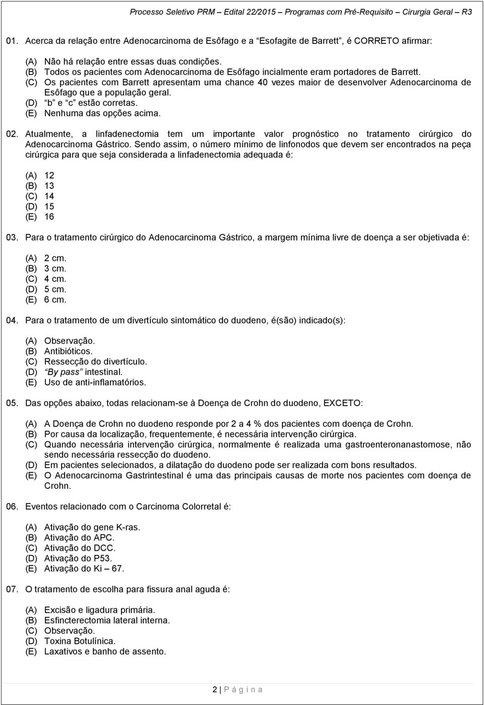 (C) Os pacientes com Barrett apresentam uma chance 40 vezes maior de desenvolver Adenocarcinoma de Esôfago que a população geral. (D) b e c estão corretas. (E) Nenhuma das opções acima. 02.