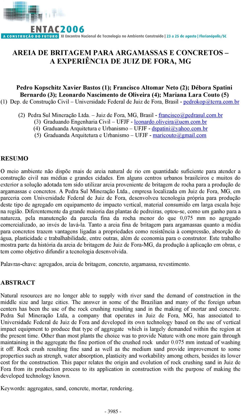 Juiz de Fora, MG, Brasil - francisco@pedrasul.com.br (3) Graduando Engenharia Civil UFJF - leonardo.oliveira@uem.com.br (4) Graduanda Arquitetura e Urbanismo UFJF - dspatini@yahoo.com.br (5) Graduanda Arquitetura e Urbanismo UFJF - maricouto@gmail.