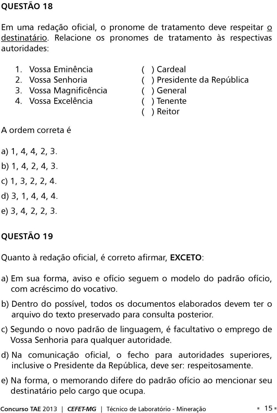 d) 3, 1, 4, 4, 4. e) 3, 4, 2, 2, 3. QUESTÃO 19 Quanto à redação oficial, é correto afirmar, EXCETO: a) Em sua forma, aviso e ofício seguem o modelo do padrão ofício, com acréscimo do vocativo.