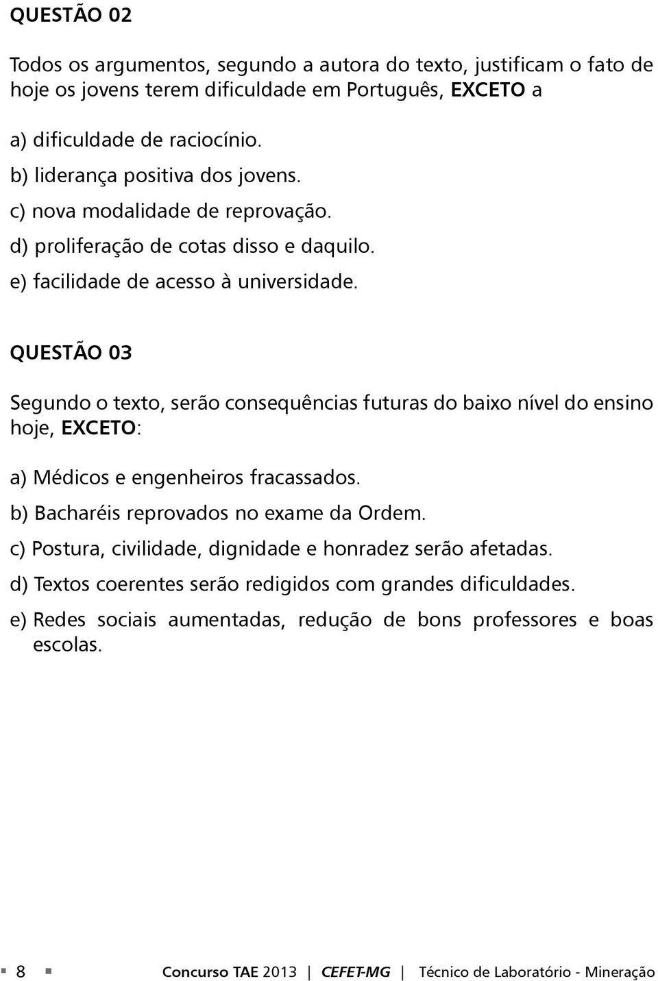 QUESTÃO 03 Segundo o texto, serão consequências futuras do baixo nível do ensino hoje, EXCETO: a) Médicos e engenheiros fracassados. b) Bacharéis reprovados no exame da Ordem.