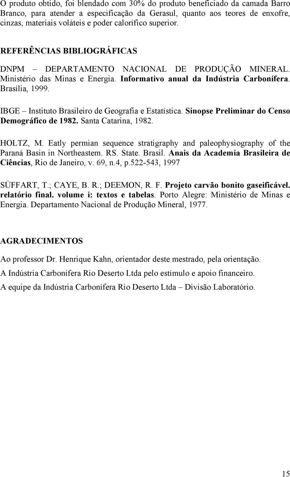 IBGE Instituto Brasileiro de Geografia e Estatística. Sinopse Preliminar do Censo Demográfico de 1982. Santa Catarina, 1982. HOLTZ, M.