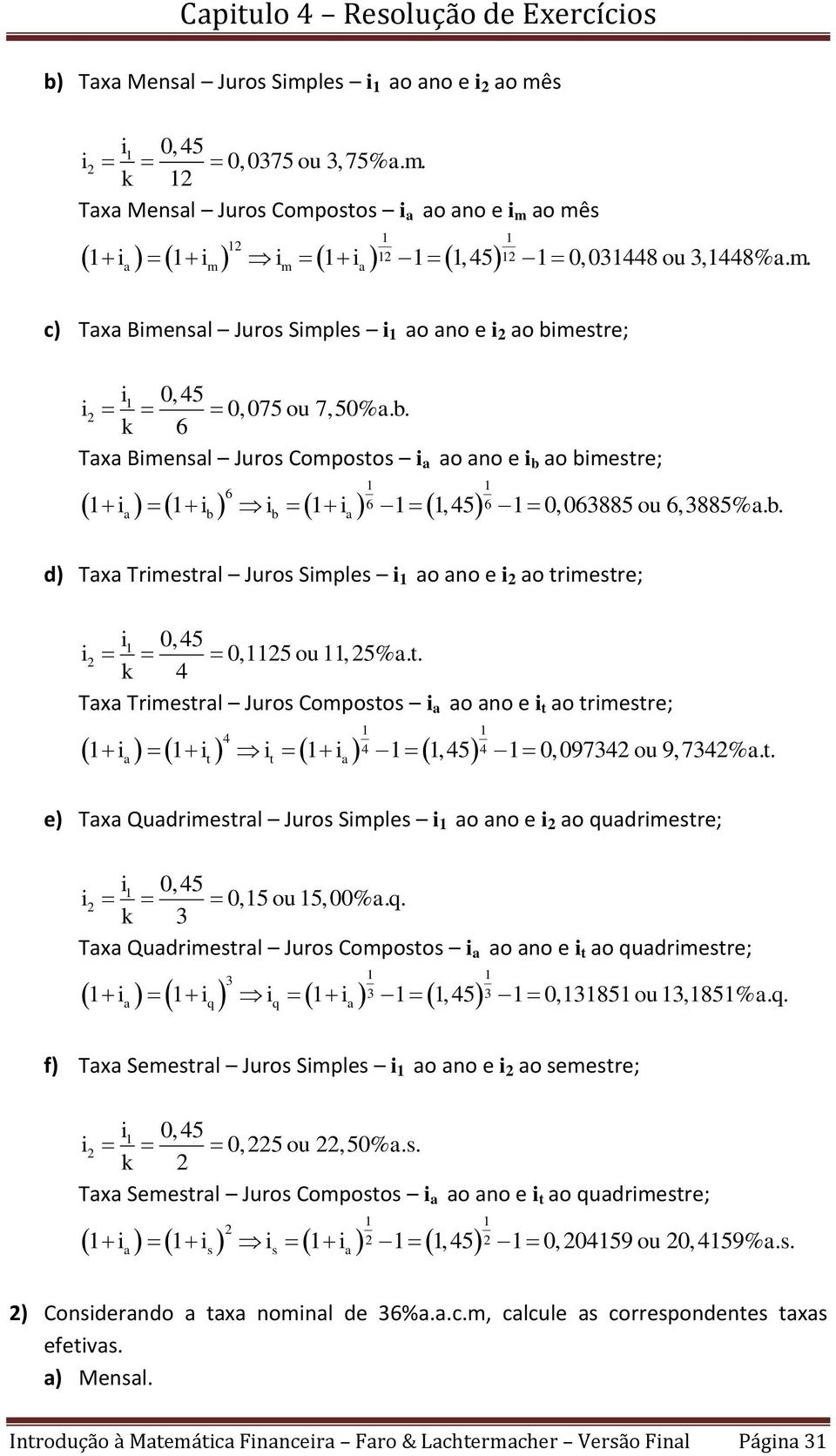 imstr; i 0,45 i 0,5 ou,5% a. t. k 4 Taxa Trimstral Juros Compostos i a ao ao i t ao trimstr; 4 4 4 i i i i, 45 0,09734 ou 9,734% a. t. a t t a ) Taxa Quadrimstral Juros Simpls i ao ao i ao quadrimstr; i 0,45 i 0,5 ou 5,00% a.
