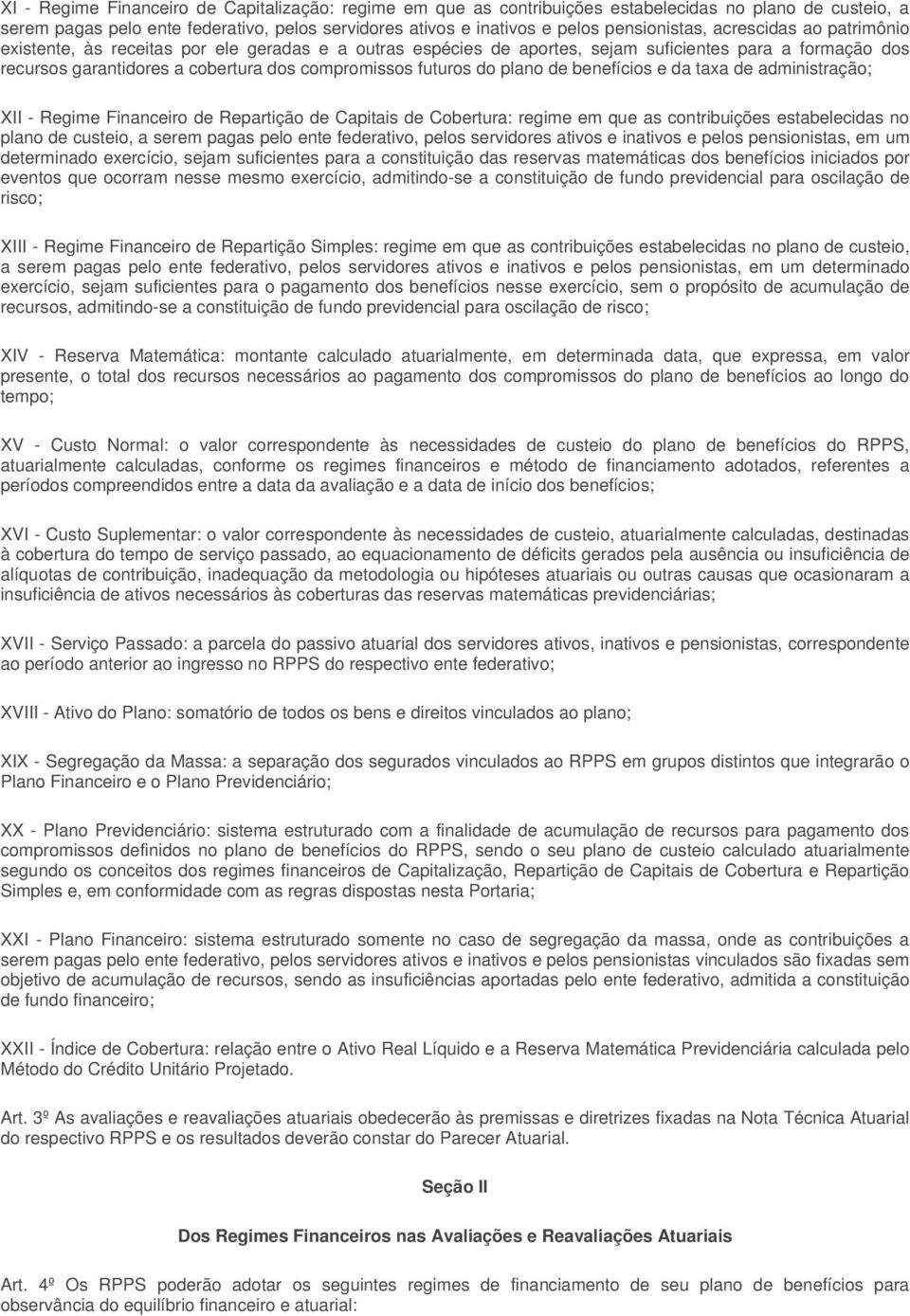 plano de benefícios e da taxa de administração; XII - Regime Financeiro de Repartição de Capitais de Cobertura: regime em que as contribuições estabelecidas no plano de custeio, a serem pagas pelo