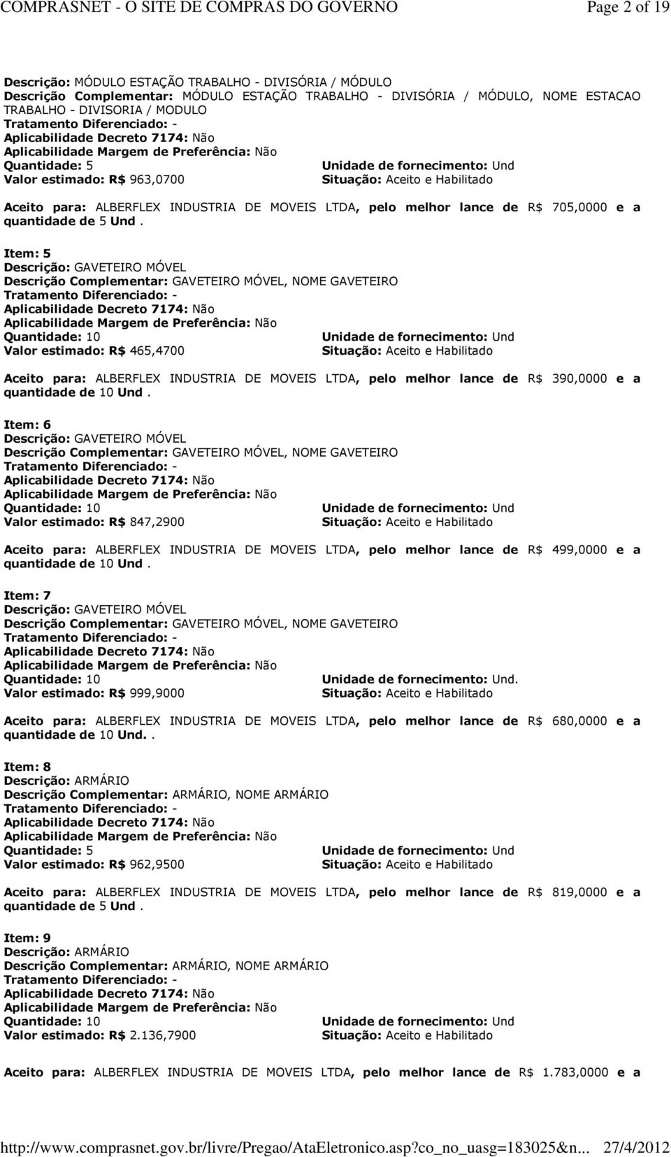 Item: 5 Descrição: GAVETEIRO MÓVEL Descrição Complementar: GAVETEIRO MÓVEL, NOME GAVETEIRO Quantidade: 10 Valor estimado: R$ 465,4700 Situação: Aceito e Aceito para: ALBERFLEX INDUSTRIA DE MOVEIS