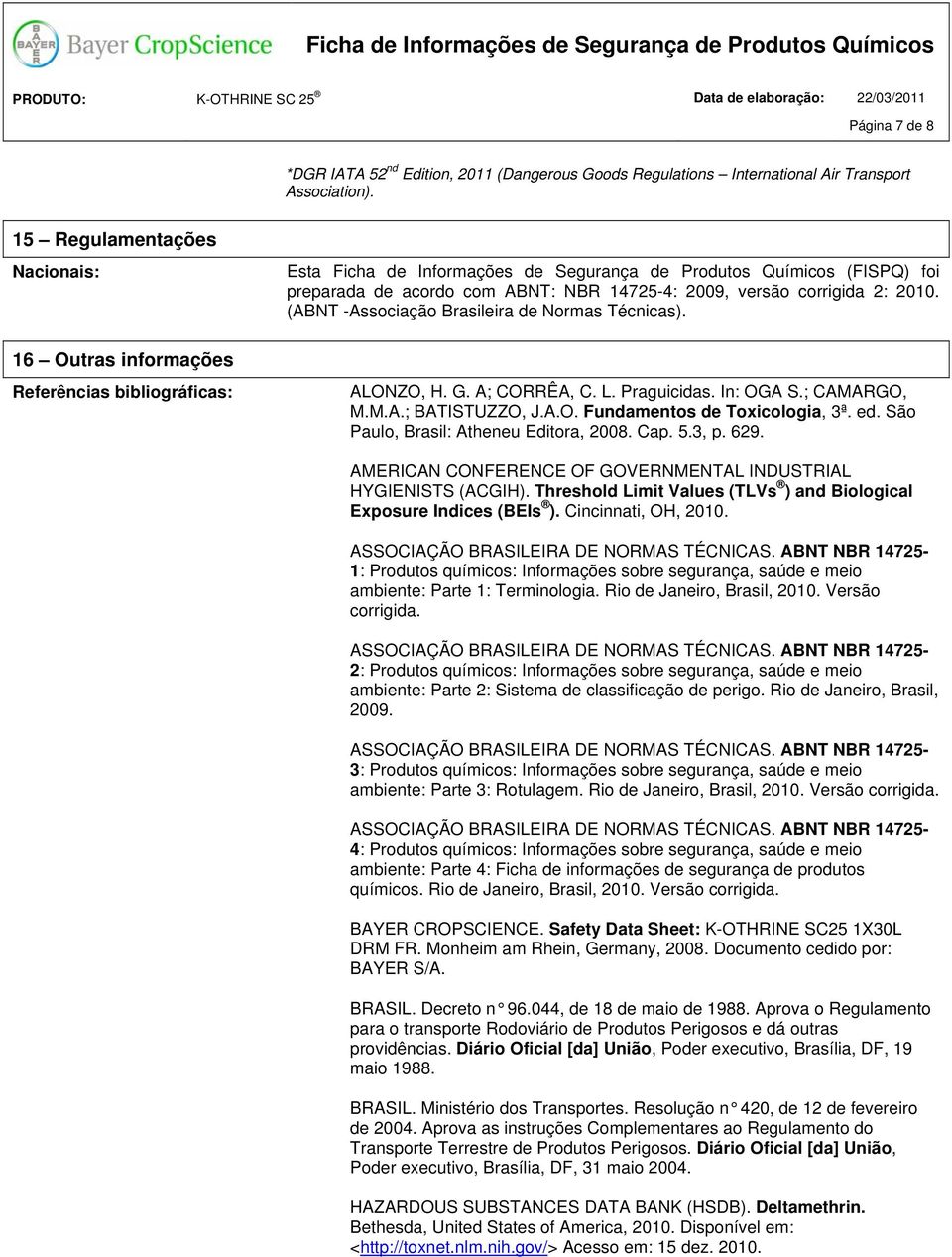 2009, versão corrigida 2: 2010. (ABNT -Associação Brasileira de Normas Técnicas). ALONZO, H. G. A; CORRÊA, C. L. Praguicidas. In: OGA S.; CAMARGO, M.M.A.; BATISTUZZO, J.A.O. Fundamentos de Toxicologia, 3ª.