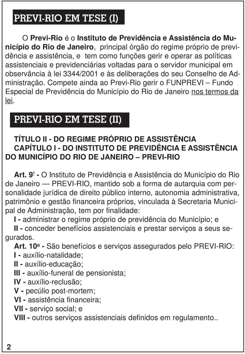 Compete ainda ao Previ-Rio gerir o FUNPREVI Fundo Especial de Previdência do Município do Rio de Janeiro nos termos da lei.