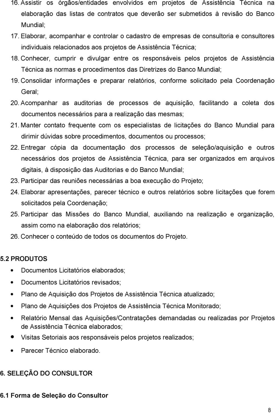 Conhecer, cumprir e divulgar entre os responsáveis pelos projetos de Assistência Técnica as normas e procedimentos das Diretrizes do Banco Mundial; 19.