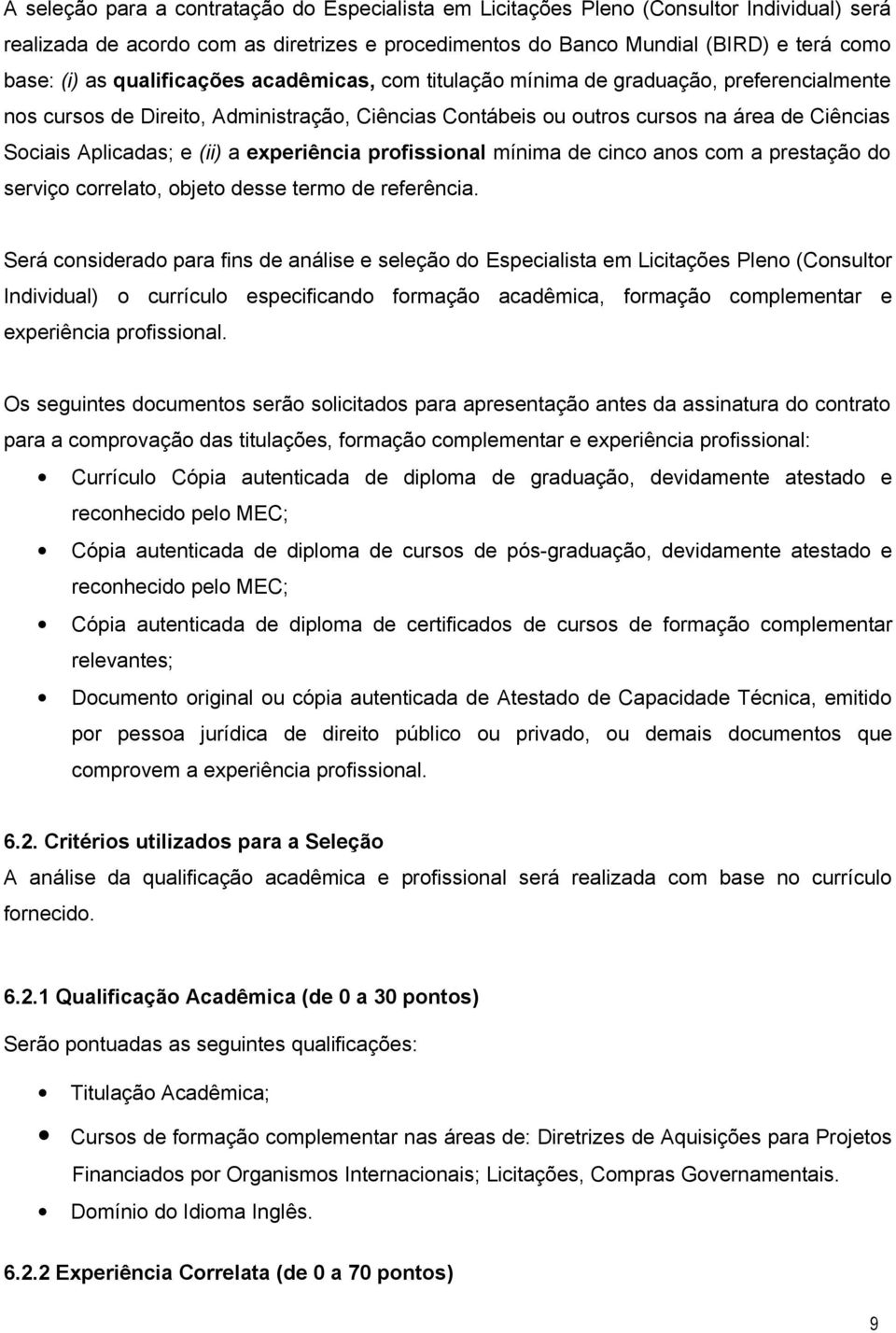 a experiência profissional mínima de cinco anos com a prestação do serviço correlato, objeto desse termo de referência.