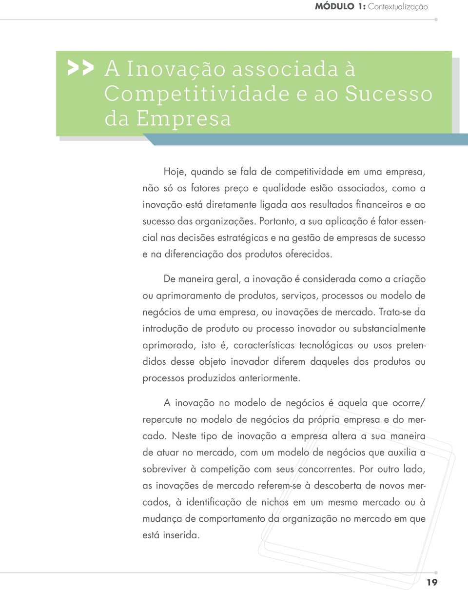 Portanto, a sua aplicação é fator essencial nas decisões estratégicas e na gestão de empresas de sucesso e na diferenciação dos produtos oferecidos.