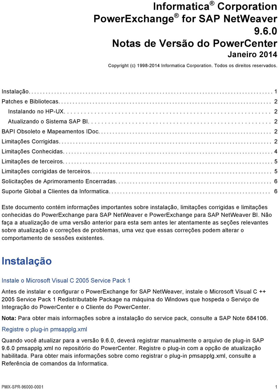 .. 4 Limitações de terceiros... 5 Limitações corrigidas de terceiros... 5 Solicitações de Aprimoramento Encerradas... 6 Suporte Global a Clientes da Informatica.