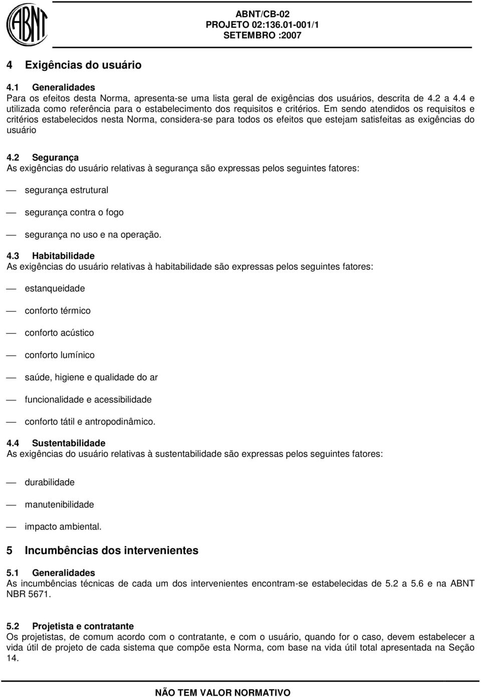 Em sendo atendidos os requisitos e critérios estabelecidos nesta Norma, considera-se para todos os efeitos que estejam satisfeitas as exigências do usuário 4.