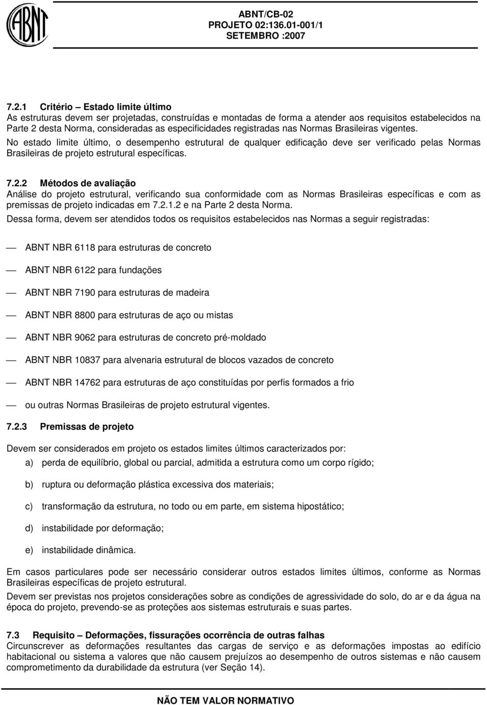 2.2 Métodos de avaliação Análise do projeto estrutural, verificando sua conformidade com as Normas Brasileiras específicas e com as premissas de projeto indicadas em 7.2.1.2 e na Parte 2 desta Norma.