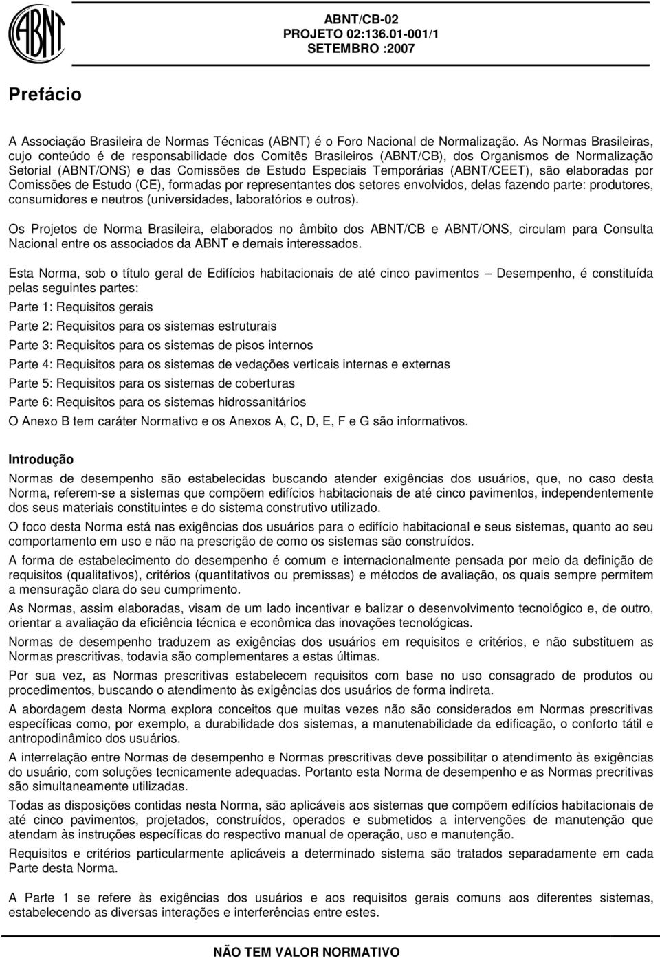 (ABNT/CEET), são elaboradas por Comissões de Estudo (CE), formadas por representantes dos setores envolvidos, delas fazendo parte: produtores, consumidores e neutros (universidades, laboratórios e