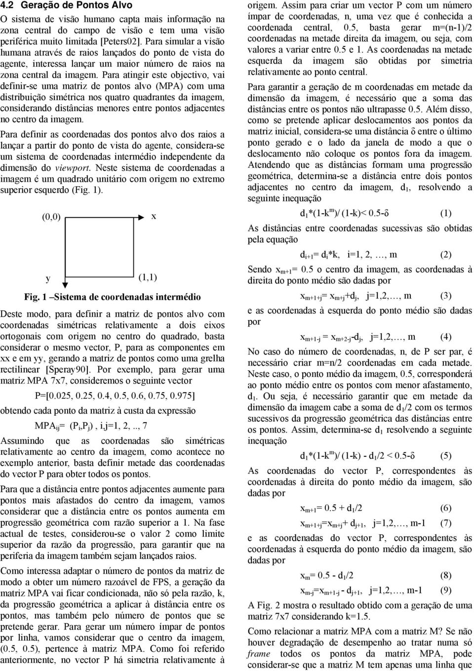 Para atingir este objectivo, vai definir-se uma matriz de pontos alvo (MPA) com uma distribuição simétrica nos quatro quadrantes da imagem, considerando distâncias menores entre pontos adjacentes no