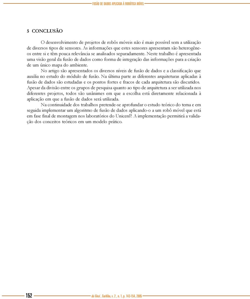 Neste trabalho é apresentada uma visão geral da fusão de dados como forma de integração das informações para a criação de um único mapa do ambiente.