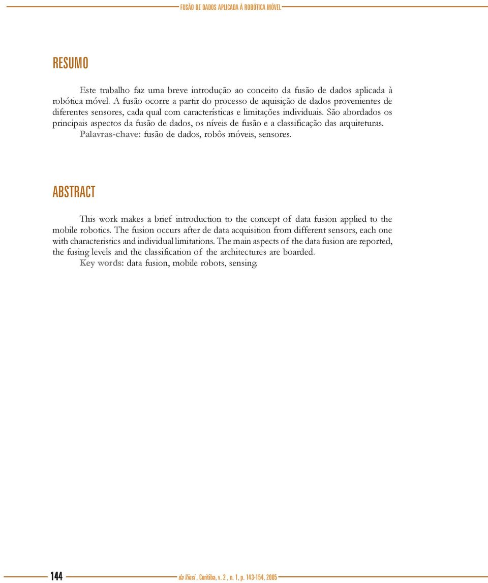 São abordados os principais aspectos da fusão de dados, os níveis de fusão e a classificação das arquiteturas. Palavras-chave: fusão de dados, robôs móveis, sensores.