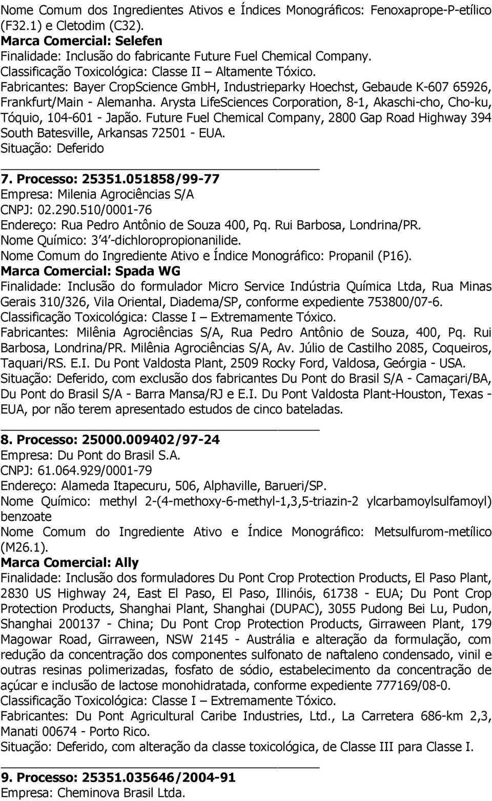 Arysta LifeSciences Corporation, 8-1, Akaschi-cho, Cho-ku, Tóquio, 104-601 - Japão. Future Fuel Chemical Company, 2800 Gap Road Highway 394 South Batesville, Arkansas 72501 - EUA. 7. Processo: 25351.