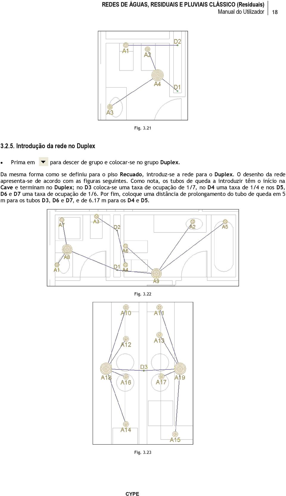 Como nota, os tubos de queda a introduzir têm o início na Cave e terminam no Duplex; no D3 coloca-se uma taxa de ocupação de 1/7, no D4 uma taxa de 1/4