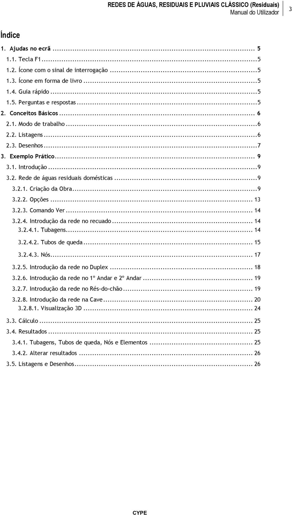 .. 9 3.2.2. Opções... 13 3.2.3. Comando Ver... 14 3.2.4. Introdução da rede no recuado... 14 3.2.4.1. Tubagens... 14 3.2.4.2. Tubos de queda... 15 3.2.4.3. Nós... 17 3.2.5. Introdução da rede no Duplex.