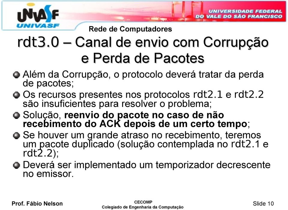 2 são insuficientes para resolver o problema; Solução, reenvio do pacote no caso de não recebimento do ACK depois de um